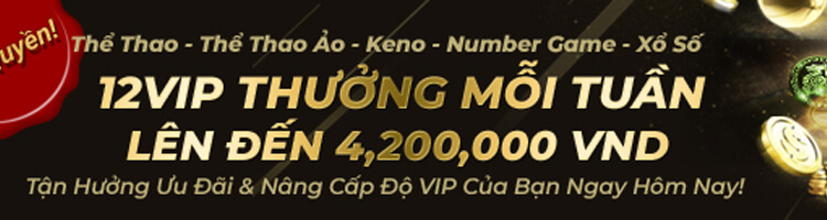 Nhận ưu đãi cho thành viên VIP lên đến 4.200.000 VNĐ tại nhà cái 12BET 